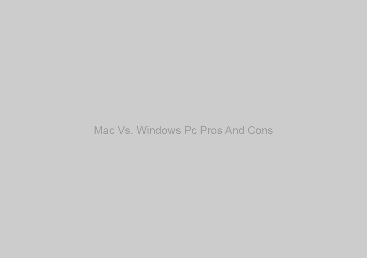 Mac Vs. Windows Pc Pros And Cons